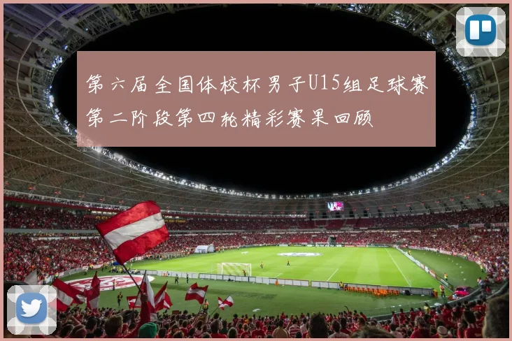 第六届全国体校杯男子U15组足球赛第二阶段第四轮精彩赛果回顾