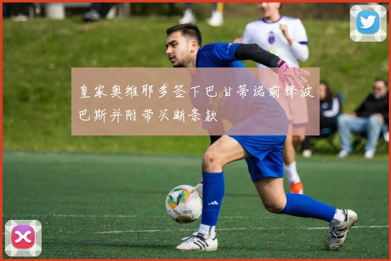 皇家奥维耶多签下巴甘蒂诺前锋波巴斯并附带买断条款