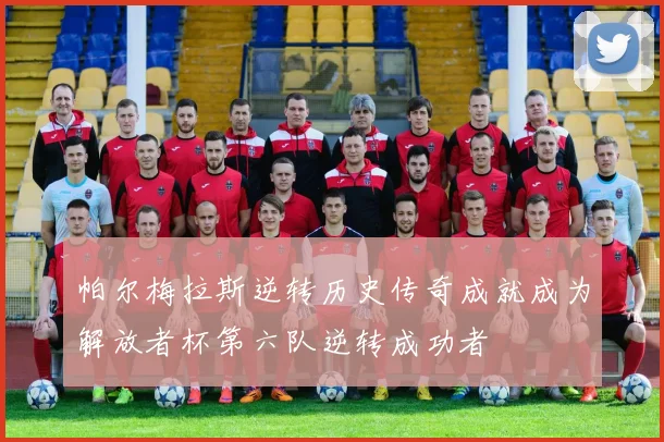 帕尔梅拉斯逆转历史传奇成就成为解放者杯第六队逆转成功者